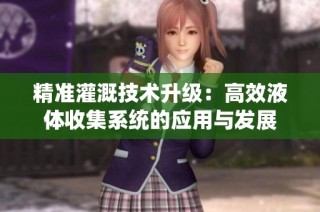 精准灌溉技术升级:高效液体收集系统的应用与发展