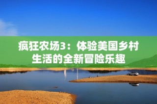 疯狂农场3:体验美国乡村生活的全新冒险乐趣