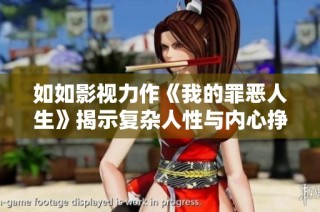 如如影视力作《我的罪恶人生》揭示复杂人性与内心挣扎