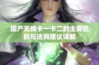 国产无线卡一卡二的主要区别与选购建议详解