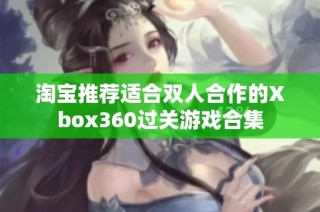 淘宝推荐适合双人合作的Xbox360过关游戏合集