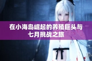 在小海岛崛起的养殖巨头与七月挑战之旅