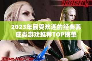 2023年最受欢迎的经典养成类游戏推荐TOP榜单