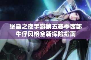 堡垒之夜手游第五赛季西部牛仔风格全新探险指南