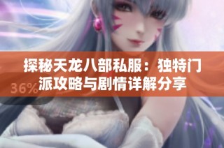 探秘天龙八部私服：独特门派攻略与剧情详解分享