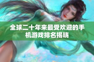 全球二十年来最受欢迎的手机游戏排名揭晓