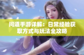 问道手游详解：日常经验获取方式与玩法全攻略