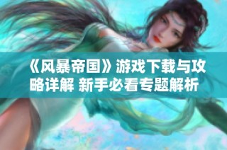 《风暴帝国》游戏下载与攻略详解 新手必看专题解析
