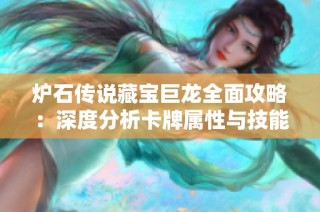 炉石传说藏宝巨龙全面攻略：深度分析卡牌属性与技能秘诀