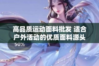 高品质运动面料批发 适合户外活动的优质面料源头