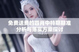 免费送费的四肖中特期期准分析与落实方案探讨