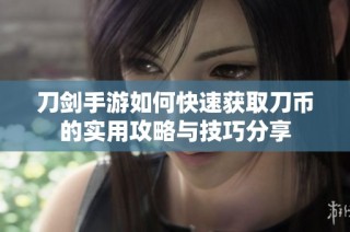 刀剑手游如何快速获取刀币的实用攻略与技巧分享