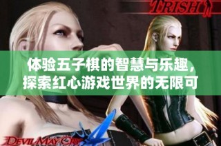 体验五子棋的智慧与乐趣，探索红心游戏世界的无限可能