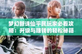 梦幻新诛仙平民玩家必看攻略：升级与赚钱的轻松秘籍