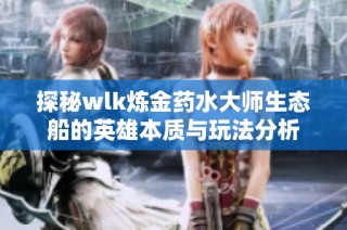 探秘wlk炼金药水大师生态船的英雄本质与玩法分析