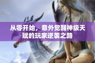 从零开始，意外觉醒神级天赋的玩家逆袭之路