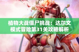 植物大战僵尸挑战：达尔文模式冒险第31关攻略解析