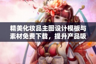 精美化妆品主图设计模板与素材免费下载，提升产品吸引力