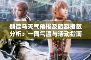 别德马天气预报及旅游指数分析：一周气温与活动指南