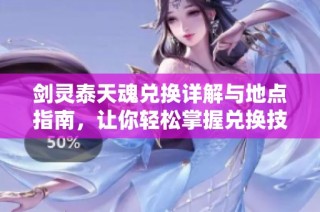 剑灵泰天魂兑换详解与地点指南，让你轻松掌握兑换技巧
