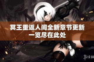 冥王重返人间全新章节更新一览尽在此处