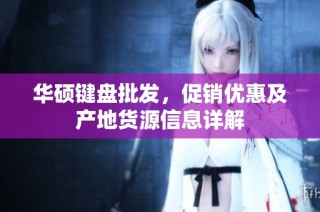 华硕键盘批发，促销优惠及产地货源信息详解