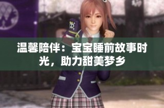 温馨陪伴：宝宝睡前故事时光，助力甜美梦乡