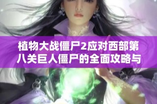 植物大战僵尸2应对西部第八关巨人僵尸的全面攻略与策略解析