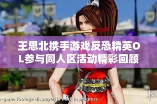 王思北携手游戏反恐精英OL参与同人区活动精彩回顾