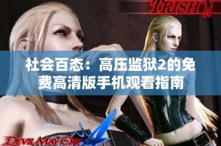 社会百态：高压监狱2的免费高清版手机观看指南