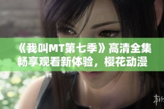 《我叫MT第七季》高清全集畅享观看新体验，樱花动漫全程陪伴