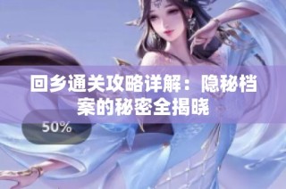 回乡通关攻略详解：隐秘档案的秘密全揭晓