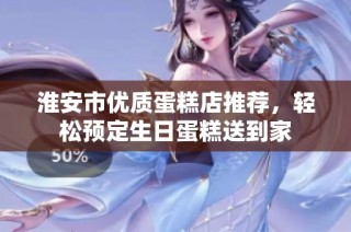 淮安市优质蛋糕店推荐，轻松预定生日蛋糕送到家