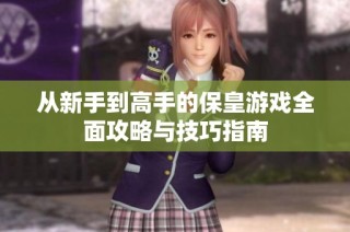 从新手到高手的保皇游戏全面攻略与技巧指南