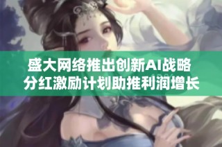 盛大网络推出创新AI战略 分红激励计划助推利润增长