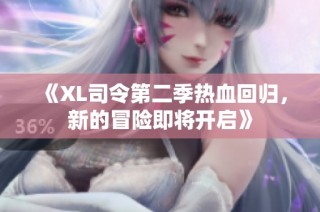 《XL司令第二季热血回归，新的冒险即将开启》