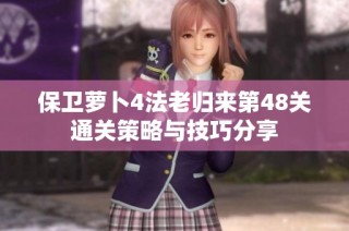 保卫萝卜4法老归来第48关通关策略与技巧分享