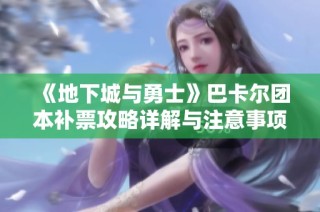 《地下城与勇士》巴卡尔团本补票攻略详解与注意事项