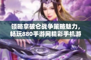 领略拿破仑战争策略魅力，畅玩880手游网精彩手机游戏系列