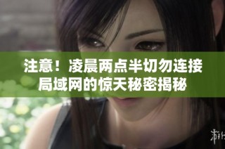 注意！凌晨两点半切勿连接局域网的惊天秘密揭秘
