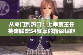 从冷门到热门：上单蛮王在英雄联盟S4赛季的精彩崛起之路