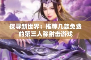 探寻新世界：推荐几款免费的第三人称射击游戏