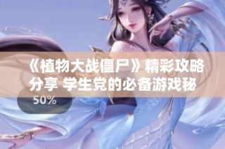 《植物大战僵尸》精彩攻略分享 学生党的必备游戏秘籍