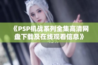 《PSP机战系列全集高清网盘下载及在线观看信息》