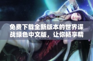 免费下载全新版本的世界谍战绿色中文版，让你畅享精彩游戏体验