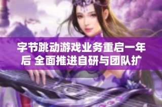 字节跳动游戏业务重启一年后 全面推进自研与团队扩张