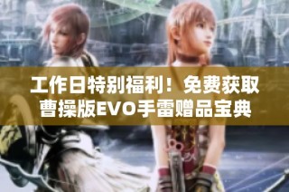 工作日特别福利！免费获取曹操版EVO手雷赠品宝典
