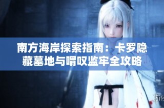 南方海岸探索指南：卡罗隐藏墓地与喟叹监牢全攻略