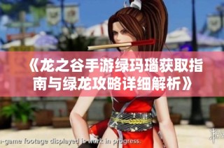 《龙之谷手游绿玛瑙获取指南与绿龙攻略详细解析》