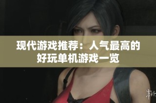 现代游戏推荐：人气最高的好玩单机游戏一览